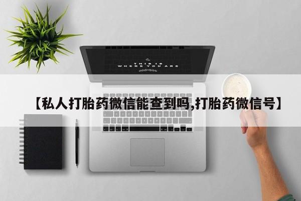 米非司酮片哪里有买【私人打胎药微信能查到吗,打胎药微信号】