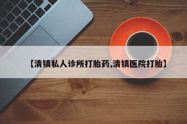 米非司酮片哪里有买【清镇私人诊所打胎药,清镇医院打胎】