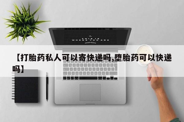 米非司酮片哪里有买【打胎药私人可以寄快递吗,堕胎药可以快递吗】