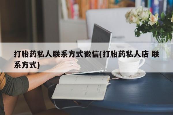 米非司酮片哪里有买打胎药私人联系方式微信(打胎药私人店 联系方式)