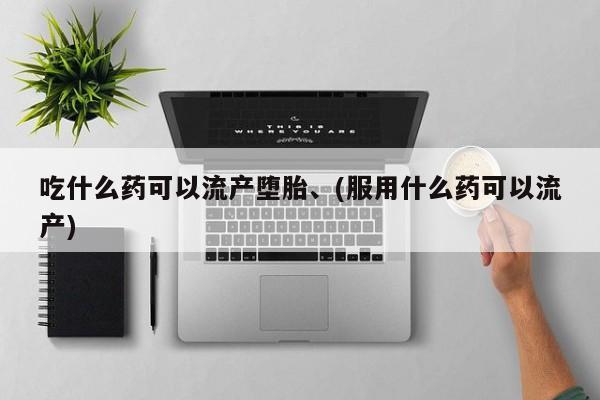 米非司酮片哪里有买吃什么药可以流产堕胎、(服用什么药可以流产)