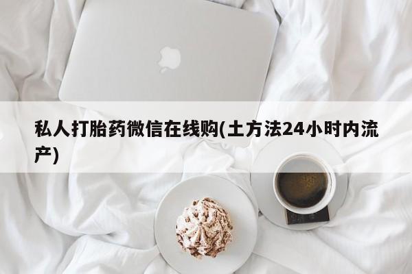 米非司酮片哪里有买私人打胎药微信在线购(土方法24小时内流产)