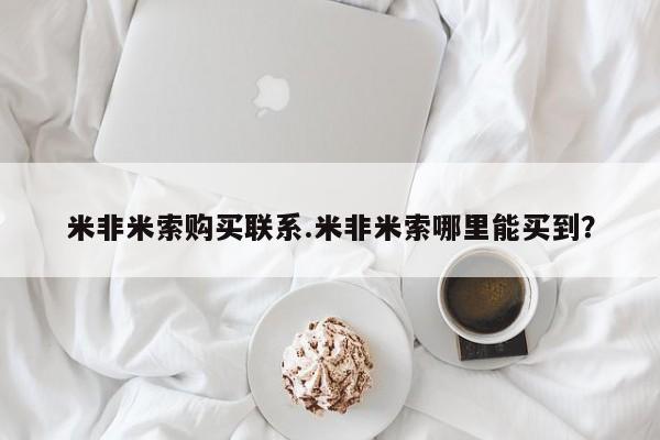 米非司酮片哪里有买米非米索购买联系.米非米索哪里能买到？
