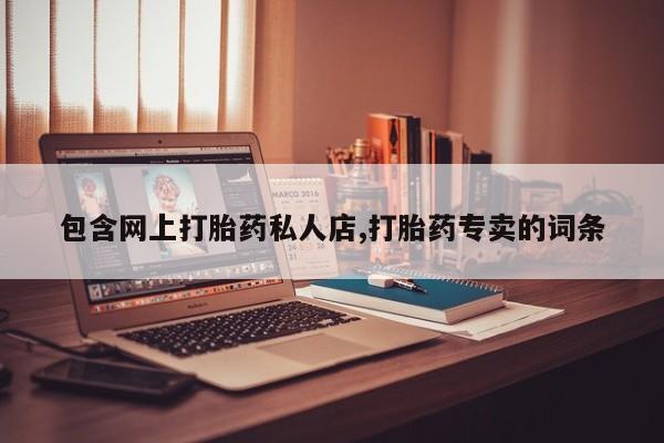米非司酮片哪里有买包含网上打胎药私人店,打胎药专卖的词条