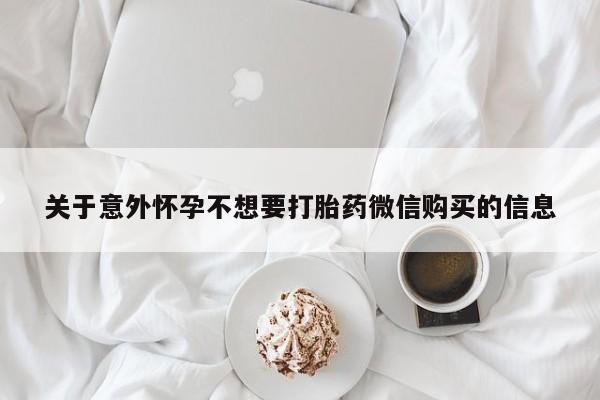 米非司酮片哪里有买关于意外怀孕不想要打胎药微信购买的信息