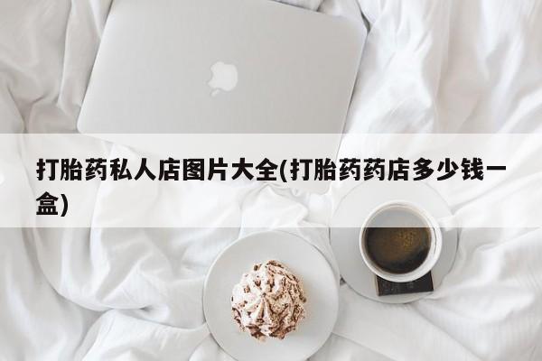 米非司酮片哪里有买打胎药私人店图片大全(打胎药药店多少钱一盒)